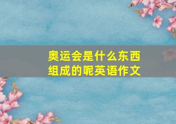 奥运会是什么东西组成的呢英语作文