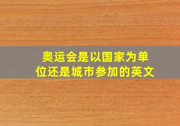 奥运会是以国家为单位还是城市参加的英文