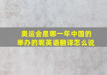 奥运会是哪一年中国的举办的呢英语翻译怎么说