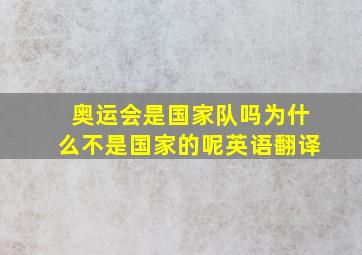 奥运会是国家队吗为什么不是国家的呢英语翻译