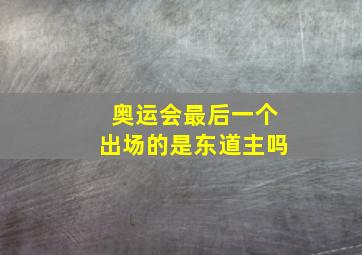 奥运会最后一个出场的是东道主吗