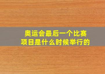 奥运会最后一个比赛项目是什么时候举行的