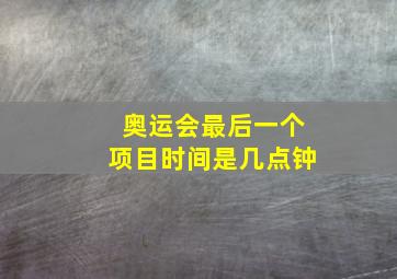 奥运会最后一个项目时间是几点钟