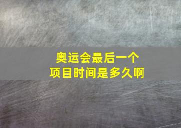 奥运会最后一个项目时间是多久啊