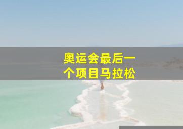 奥运会最后一个项目马拉松