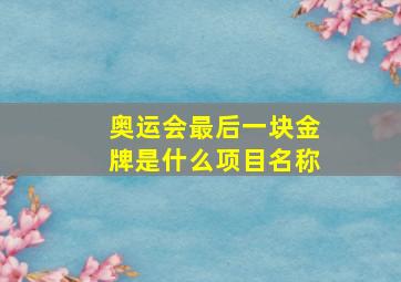 奥运会最后一块金牌是什么项目名称