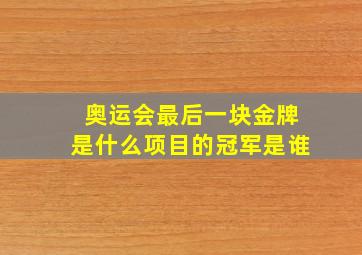 奥运会最后一块金牌是什么项目的冠军是谁