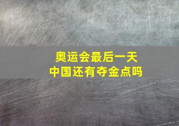 奥运会最后一天中国还有夺金点吗