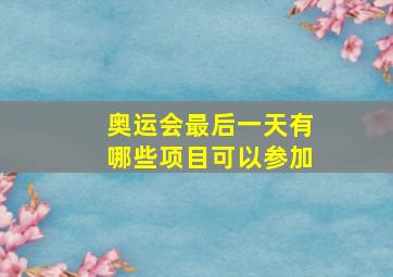 奥运会最后一天有哪些项目可以参加