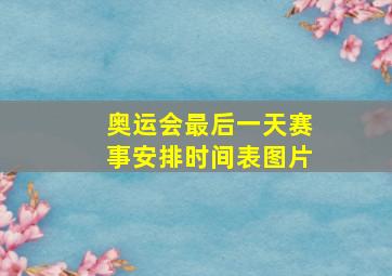 奥运会最后一天赛事安排时间表图片