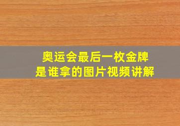 奥运会最后一枚金牌是谁拿的图片视频讲解