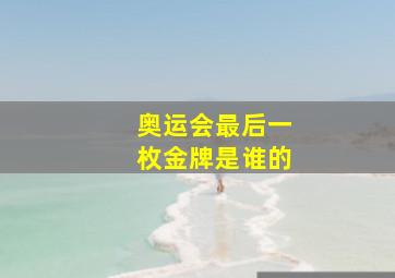 奥运会最后一枚金牌是谁的