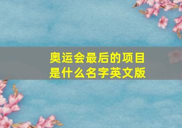 奥运会最后的项目是什么名字英文版