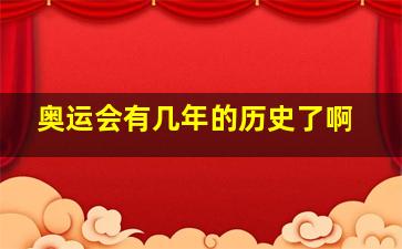 奥运会有几年的历史了啊