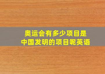 奥运会有多少项目是中国发明的项目呢英语