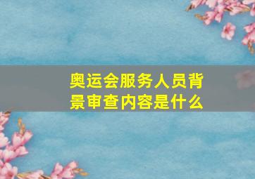 奥运会服务人员背景审查内容是什么