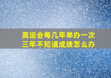 奥运会每几年举办一次三年不知道成绩怎么办