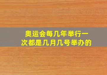 奥运会每几年举行一次都是几月几号举办的