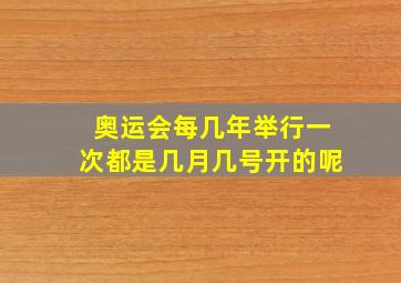 奥运会每几年举行一次都是几月几号开的呢