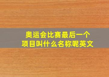 奥运会比赛最后一个项目叫什么名称呢英文