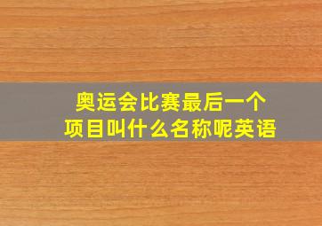 奥运会比赛最后一个项目叫什么名称呢英语