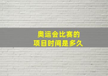 奥运会比赛的项目时间是多久