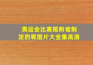 奥运会比赛规则谁制定的呢图片大全集高清