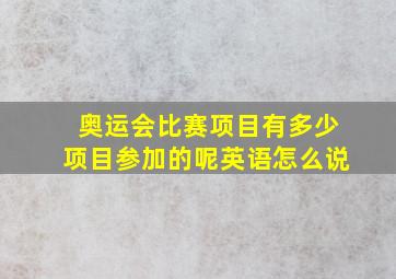 奥运会比赛项目有多少项目参加的呢英语怎么说