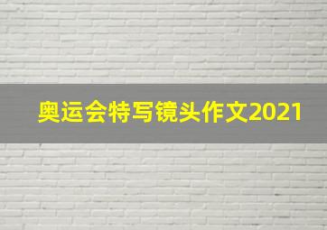 奥运会特写镜头作文2021