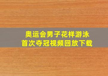 奥运会男子花样游泳首次夺冠视频回放下载