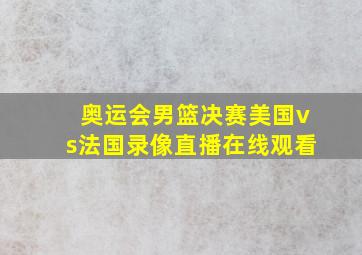 奥运会男篮决赛美国vs法国录像直播在线观看