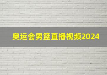 奥运会男篮直播视频2024