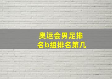 奥运会男足排名b组排名第几