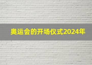 奥运会的开场仪式2024年