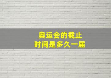 奥运会的截止时间是多久一届