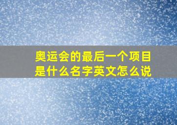 奥运会的最后一个项目是什么名字英文怎么说