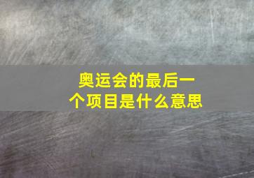 奥运会的最后一个项目是什么意思