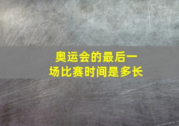 奥运会的最后一场比赛时间是多长