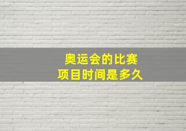 奥运会的比赛项目时间是多久