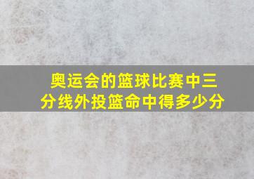 奥运会的篮球比赛中三分线外投篮命中得多少分