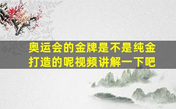 奥运会的金牌是不是纯金打造的呢视频讲解一下吧