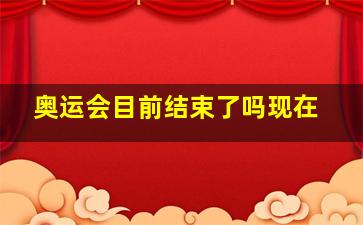 奥运会目前结束了吗现在