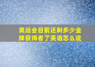 奥运会目前还剩多少金牌获得者了英语怎么说