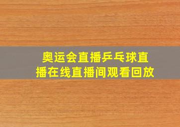 奥运会直播乒乓球直播在线直播间观看回放