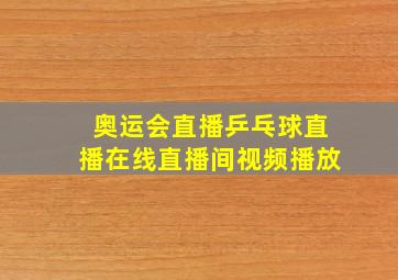 奥运会直播乒乓球直播在线直播间视频播放