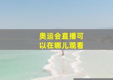 奥运会直播可以在哪儿观看