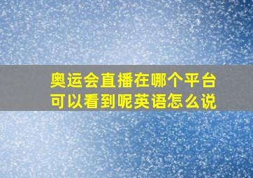 奥运会直播在哪个平台可以看到呢英语怎么说