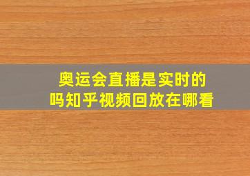 奥运会直播是实时的吗知乎视频回放在哪看