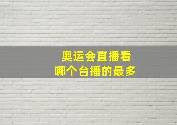 奥运会直播看哪个台播的最多