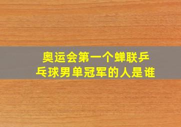 奥运会第一个蝉联乒乓球男单冠军的人是谁